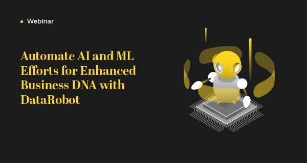 Automate AI And ML Efforts For Enhanced Business DNA With DataRobot